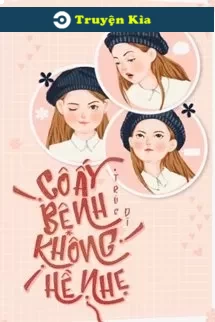 Cô Ấy Bệnh Không Hề Nhẹ