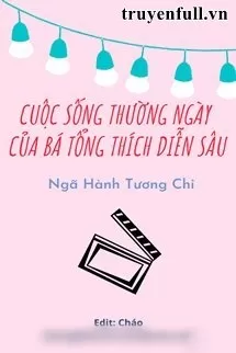 Cuộc Sống Thường Ngày Của Bá Tổng Thích Diễn Sâu