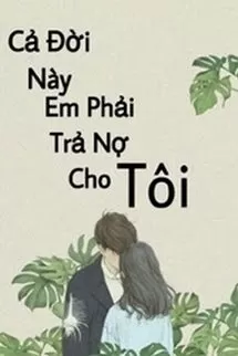 Cả Đời Này Em Phải Trả Nợ Cho Tôi