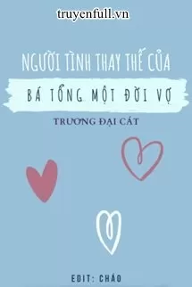 Người Tình Thay Thế Của Bá Tổng Một Đời Vợ